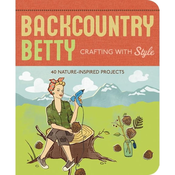 Backcountry Betty: Crafting with Style: Nature-Inspired Projects (Paperback) 1594851395 9781594851391