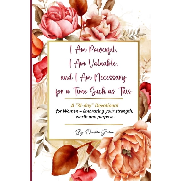 I Am Powerful, I Am Valuable, and I Am Necessary for a Time Such as This A "31-day" Devotional for Women - Emb, (Paperback)