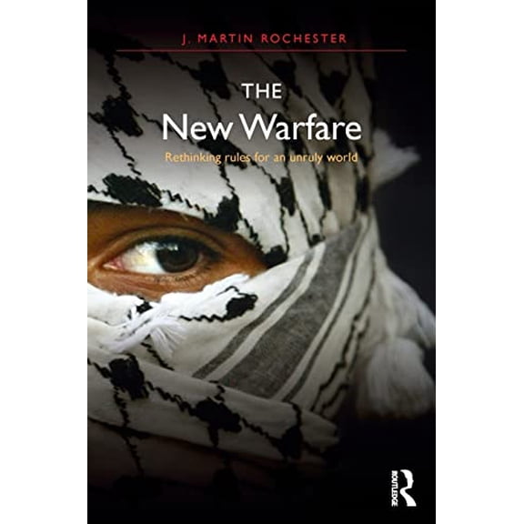 Pre-Owned The New Warfare: Rethinking Rules for an Unruly World (Paperback) 1138191892 9781138191891