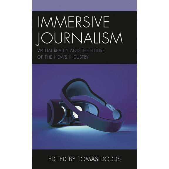 Studies in New Media Immersive Journalism: Virtual Reality and the Future of the News Industry, (Hardcover)