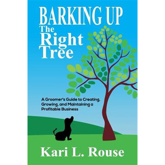 Pre-Owned Barking Up The Right Tree: A Groomer's Guide to Creating, Growing, and Maintaining a Profitable Business (Paperback) 1075752965 9781075752964