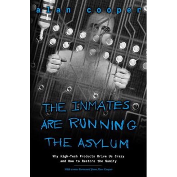 Pre-Owned The Inmates Are Running the Asylum: Why High Tech Products Drive Us Crazy and How to Restore the Sanity (Paperback) 0672326140 9780672326141
