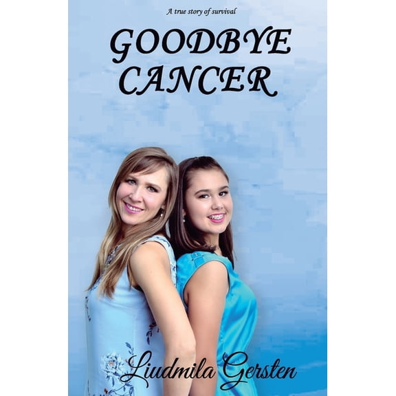 Goodbye, Cancer: A true story of survival (Paperback) by Liudmila Gersten