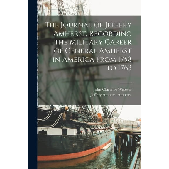 The Journal of Jeffery Amherst, Recording the Military Career of General Amherst in America From 1758 to 1763 (Paperback)