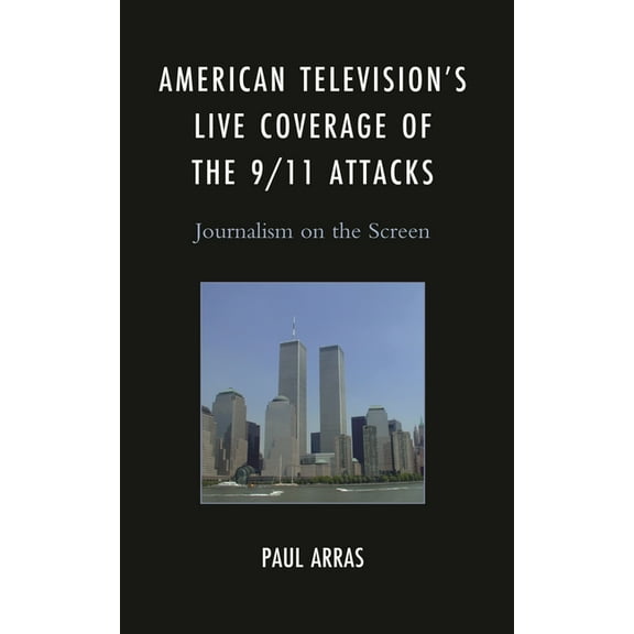 American Television's Live Coverage of the 9/11 Attacks: Journalism on the Screen, (Hardcover)