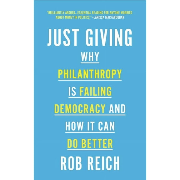 Just Giving: Why Philanthropy Is Failing Democracy and How It Can Do Better, (Paperback)