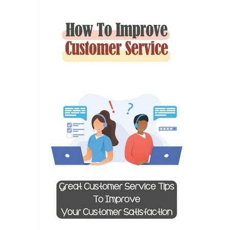 How To Improve Customer Service : Great Customer Service Tips To Improve Your Customer Satisfaction: Key Customer Service Skills (Paperback) Customer service is the support you offer your customers - both before and after they buy and use your products or services - that helps them have an easy and enjoyable experience with you. Customer support is more than just providing answers; it s an important part of the promise your brand makes to its customers. One customer buys based on price  another buys based on value. Only one of them will be loyal. Creating an exceptional customer experience is about culture  it is not about a department. Customer service has never been more important and the expectations are never more profound. When the customer experience is what drives processes and procedures  and sets the values and standards of delivery by systems and people  the organization will thrive. This powerful thought-provoking resource will help you improve your customer s experience and yours.