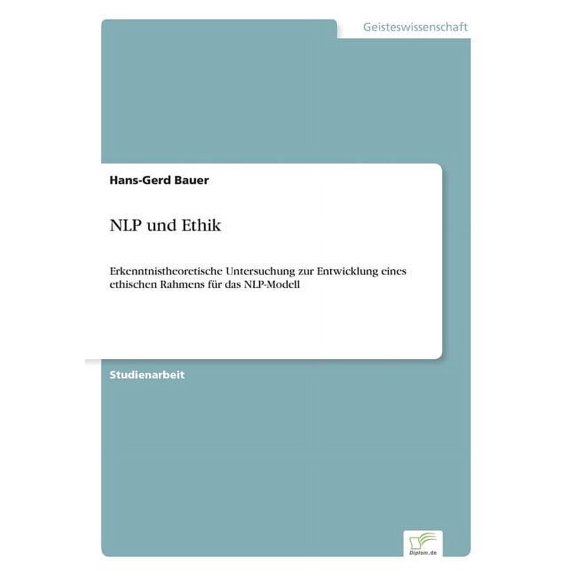 NLP und Ethik: Erkenntnistheoretische Untersuchung zur Entwicklung eines ethischen Rahmens für das NLP-Modell, (Paperback)
