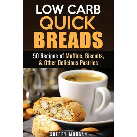 Low Carb Biscuits - Low Carb Quick Breads: 50 Recipes of Muffins, Biscuits, & Other Delicious Pastries - eBook