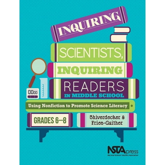 Inquiring Scientists, Inquiring Readers in Middle School: Using Nonfiction to Promote Science Litera, (Paperback)