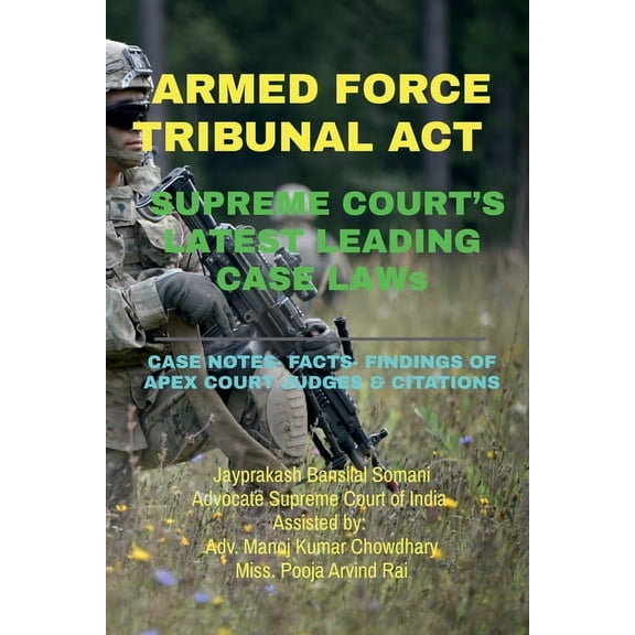 ARMED FORCE TRIBUNAL ACT- SUPREME COURT'S LATEST LEADING CASE LAWs: Case Notes- Facts- Findings of Apex Court Judges & C, (Paperback)