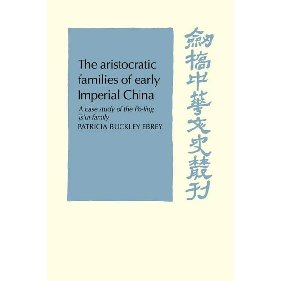 Cambridge Studies in Chinese History, Li The Aristocratic Families in Early Imperial China: A Case Study of the Po-Ling Ts'ui Family, (Paperback)