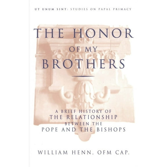 UT Unim Sint The Honor of My Brothers A Brief History of the Relationship Between the Pope and the Bishops, (Paperback)