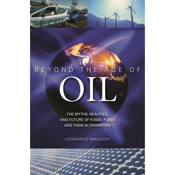 Beyond the Age of Oil: The Myths, Realities, and Future of Fossil Fuels and Their Alternatives, (Hardcover)