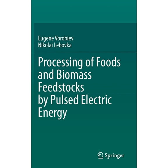 Processing of Foods and Biomass Feedstocks by Pulsed Electric Energy, (Hardcover)
