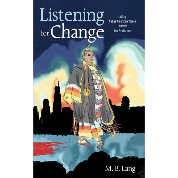 Listening for Change: Letting Native American Voices Unsettle Our Avoidance, (Paperback)