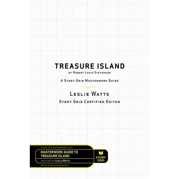 Masterwork Guide Treasure Island by Robert Louis Stevenson: A Story Grid Masterwork Analysis Guide, Book 0007, (Paperback)