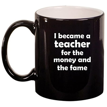 

Ceramic Coffee Tea Mug Cup I Became A Teacher For The Money And Fame (Black)