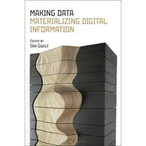 Making Data: Materializing Digital Information, (Hardcover)