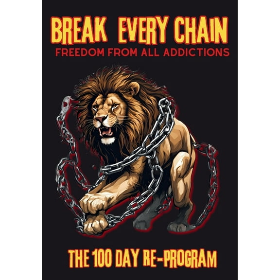 Break Every Chain, Freedom From All Addictions: The 100 Day Re-Program, (Paperback)