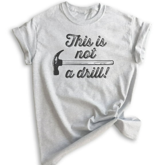 This Is Not A Drill Shirt, Unisex Women's Men's Shirt, Hammer Shirt, Tool Shirt, Handyman Mr Fix-it Shirt, Heather Ash, X-Small