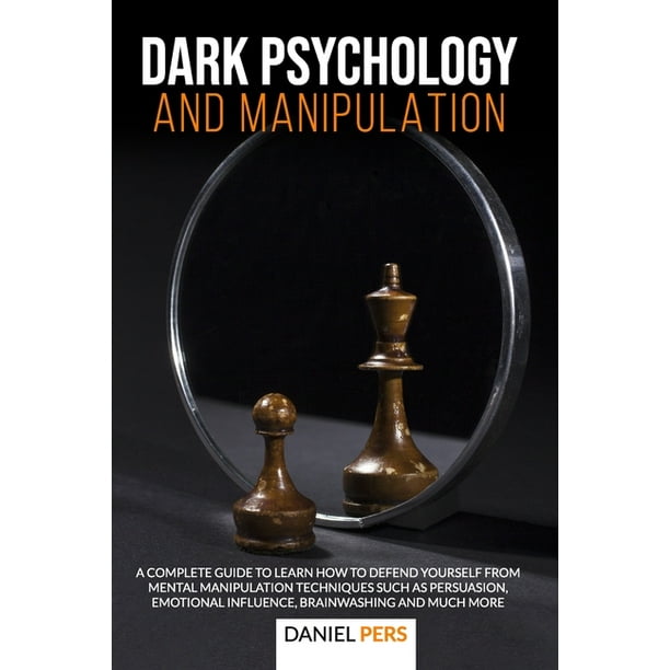 Dark Psychology and Manipulation A Complete Guide to Learn How to
