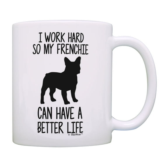 ThisWear French Bulldog Mug I Work Hard So My Frenchie Can Have A Better Life Bulldog Gifts Dog Mug Cup White