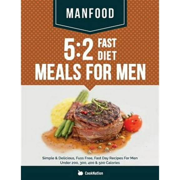 Manfood: 5:2 Fast Diet Meals For Men: Simple & Delicious, Fuss Free, Fast Day Recipes For Men Under 200, 300, 400 & 500 Calories (Paperback)
