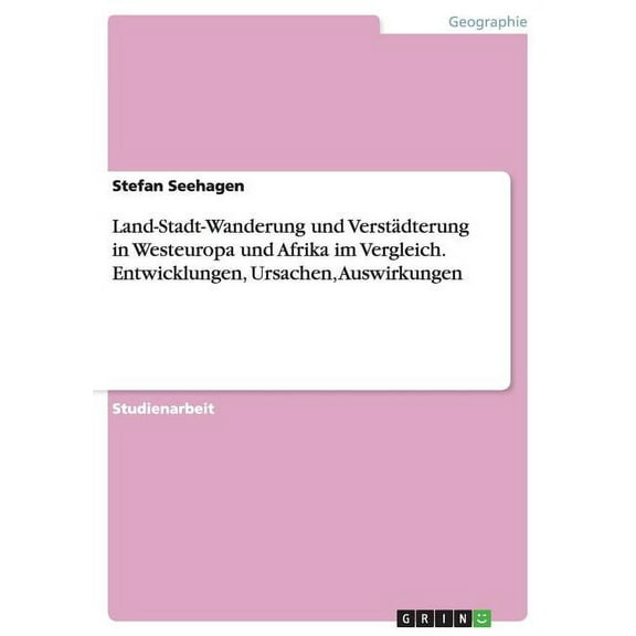 Land-Stadt-Wanderung und Verstädterung in Westeuropa und Afrika im Vergleich. Entwicklungen, Ursachen, Auswirkungen (Paperback)