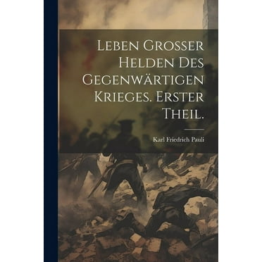 Leben grosser Helden des gegenwärtigen Krieges. Erster Theil. (Paperback)