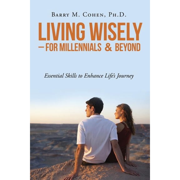 Living Wisely - For Millennials & Beyond: Essential Skills for Life's Journey, (Paperback)
