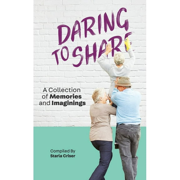 Daring to Share: A Collection of Memories and Imaginings, (Hardcover)