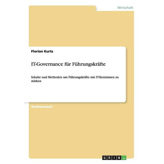 IT-Governance für Führungskräfte : Inhalte und Methoden um Führungskräfte mit IT-Kentnissen zu stärken (Paperback)
