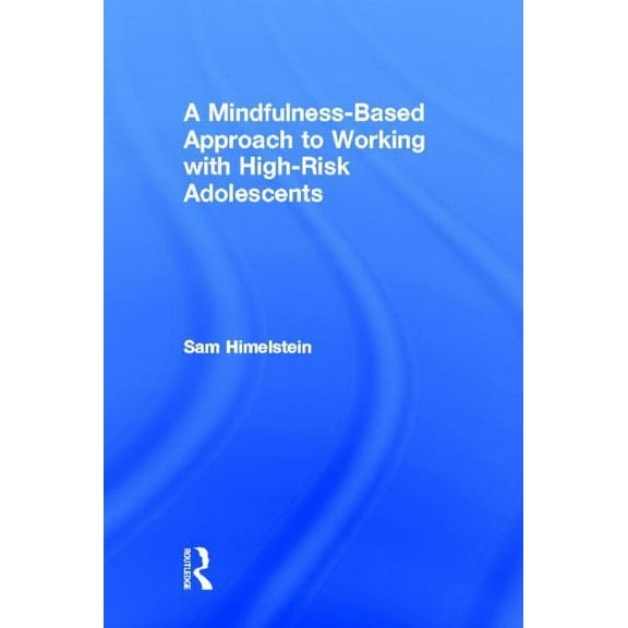 A Mindfulness-Based Approach to Working with High-Risk Adolescents, (Hardcover)