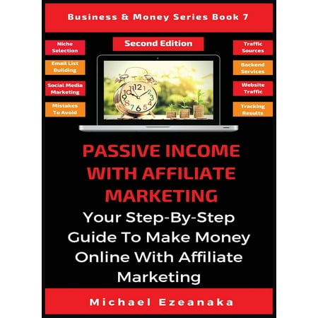 Passive Income With Affiliate Marketing : Your Step-By-Step Guide To Make Money Online With Affiliate (Best Way To Make Money Affiliate Marketing)