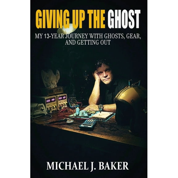 Giving Up The Ghost: My 13-Year Journey with Ghosts, Gear, and Getting Out, (Hardcover)