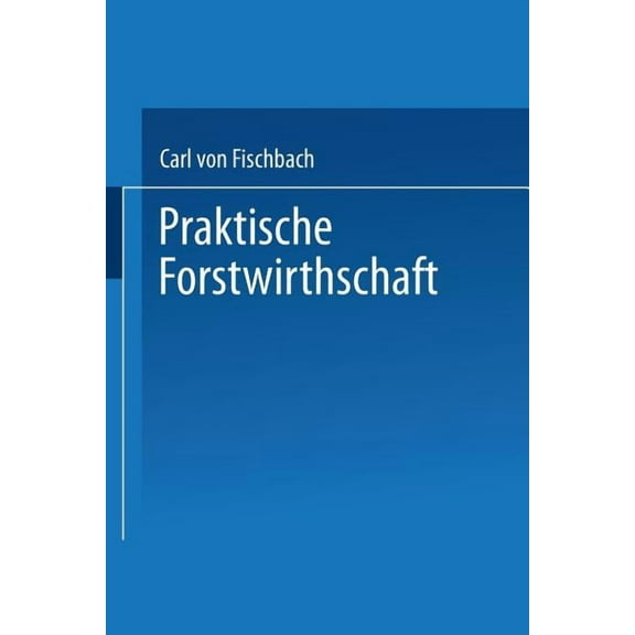 Praktische Forstwirthschaft, (Paperback)