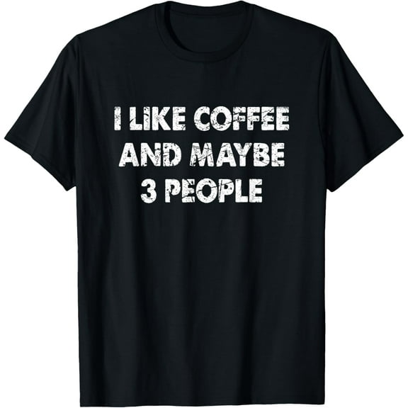 Funny Coffee Tshirt I Like Coffee And Maybe 3 People T-Shirt100% cotton short-sleeved shirt for both men and women