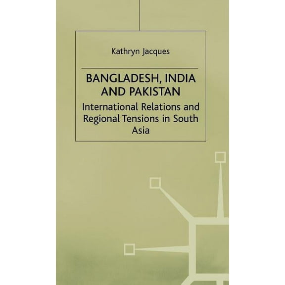 International Political Economy Bangladesh, India and Pakistan: International Relations and Regional Tensions in South Asia, (Hardcover)