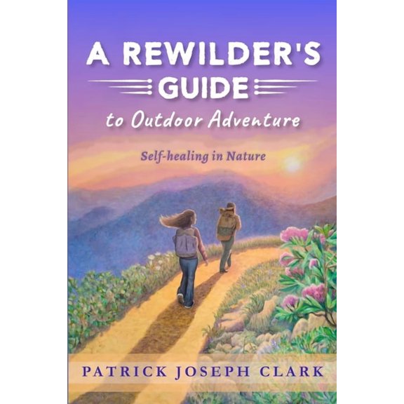 A Rewilder's Guide to Outdoor Adventure: Self Healing in Nature, (Paperback)