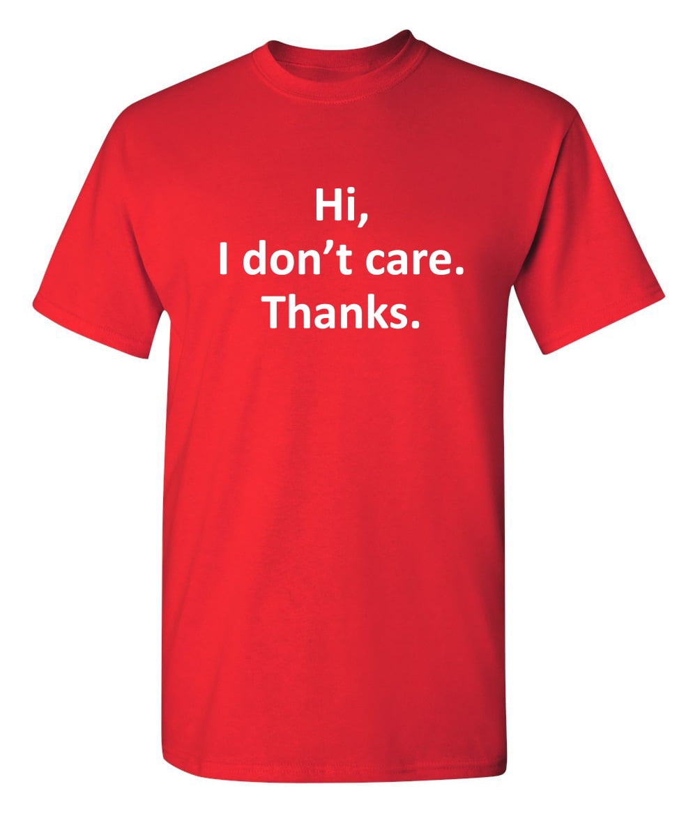 ben Personlig Tolkning Hi I Don't Care Thanks Cool Gift Humor Graphic Novelty Funny T Shirt -  Walmart.com