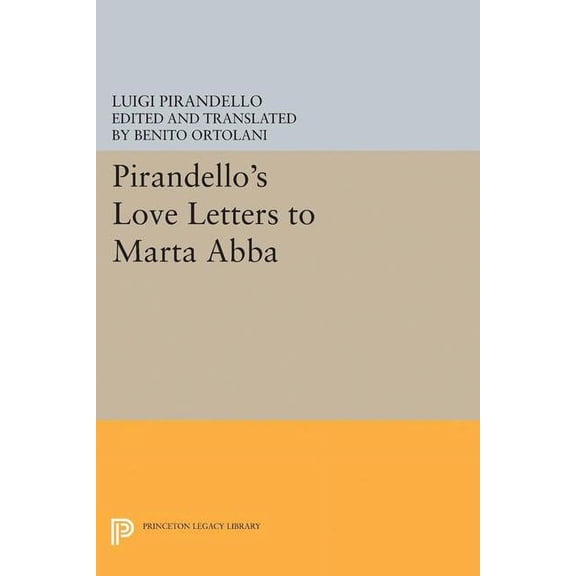 Princeton Legacy Library Pirandello's Love Letters to Marta Abba, Book 5183, (Paperback)