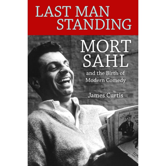 Pre-Owned Last Man Standing: Mort Sahl and the Birth of Modern Comedy (Hardcover) 1496809289 9781496809285