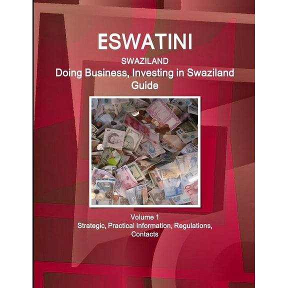 Eswatini (Swaziland): Doing Business, Investing in Swaziland Guide Volume 1 Strategic, Practical Information, Regulation, (Paperback)