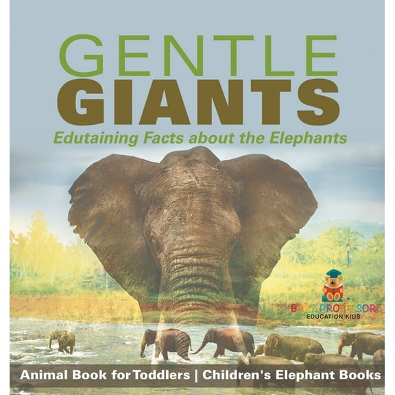 Gentle Giants - Edutaining Facts about the Elephants - Animal Book for Toddlers Children's Elephant Books, (Hardcover)