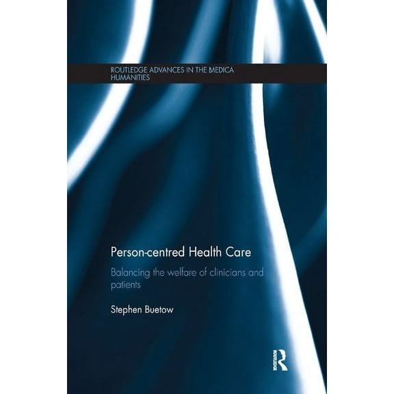 Routledge Advances in the Medical Humani Person-centred Health Care: Balancing the Welfare of Clinicians and Patients, (Paperback)