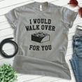 thumbnail image 2 of I Would Walk Over For You Shirt, Unisex Women's Men's Shirt, Boyfriend Shirt, Girlfriend Shirt, Dark Heather Gray, 4X-Large, 2 of 6
