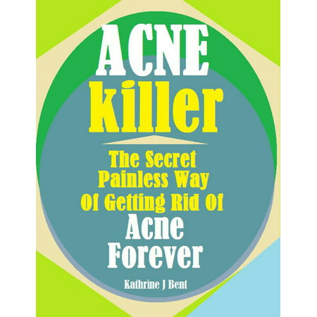 Acne Killer:The Secret Painless Way of Getting Rid of Acne Forever - (Best Way To Rid Body Of Thc)