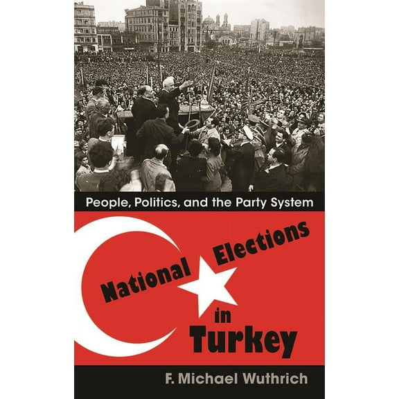 Modern Intellectual and Political Histor National Elections in Turkey: People, Politics, and the Party System, (Hardcover)