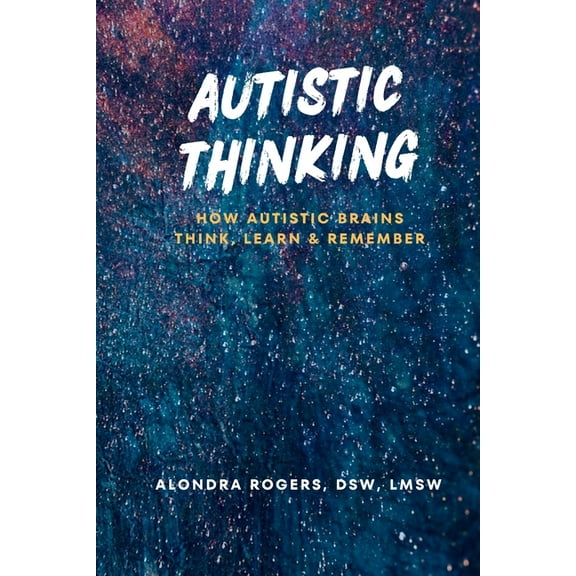 Autistic Thinking: How Autistic Brains Think, Learn & Remember, (Paperback)
